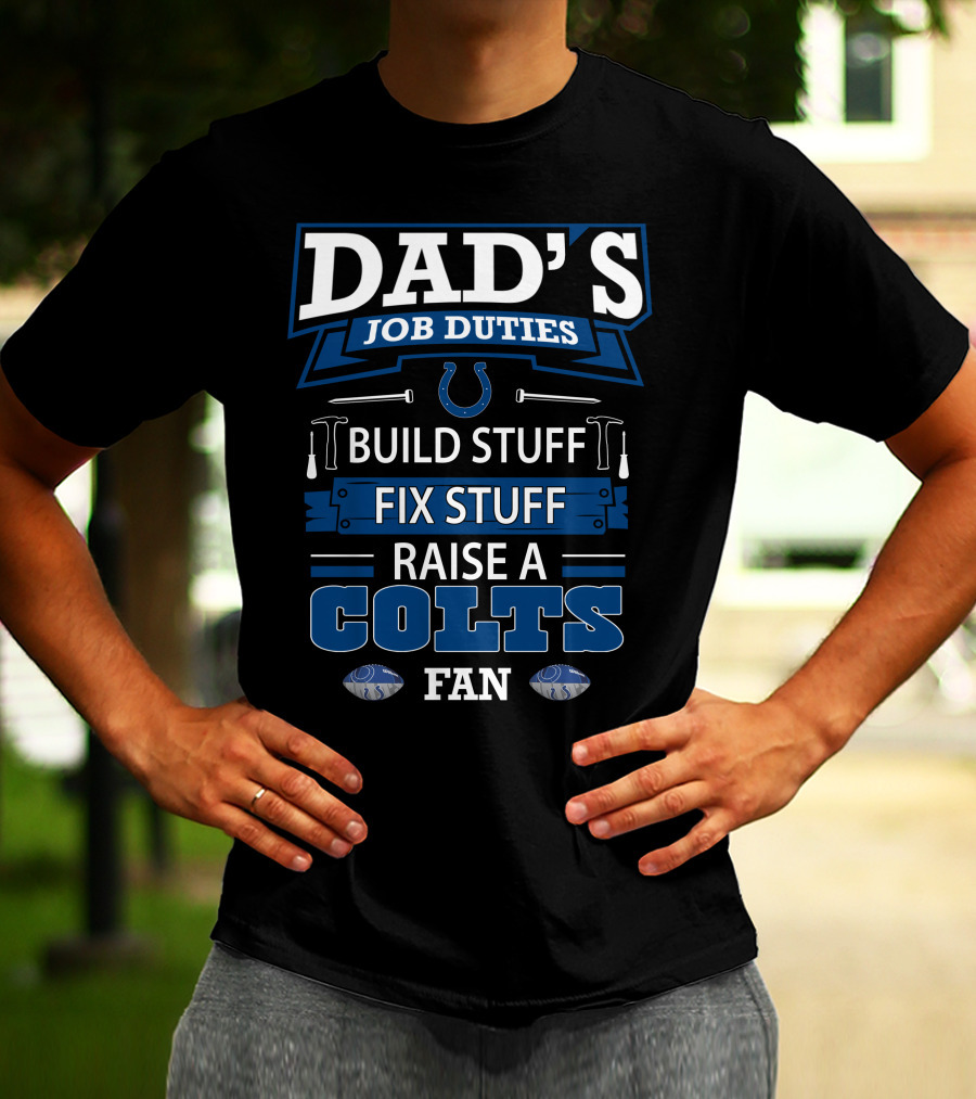 Dad's Job Duties Build Stuff Fix Stuff Raise A Colts Fan T-Shirt