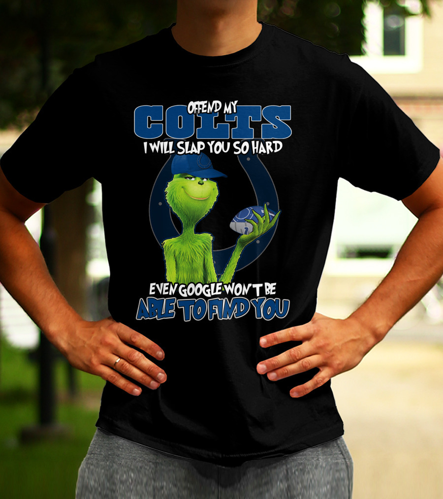 Offend My Colts I Will Slap You So Hard Even Google Won't Be Able To Find You Colts Football Grinch Holding Ball T-Shirt