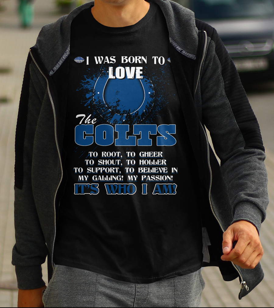 I Was Born To Love The Colts It's Who I Am Indianapolis T-Shirt