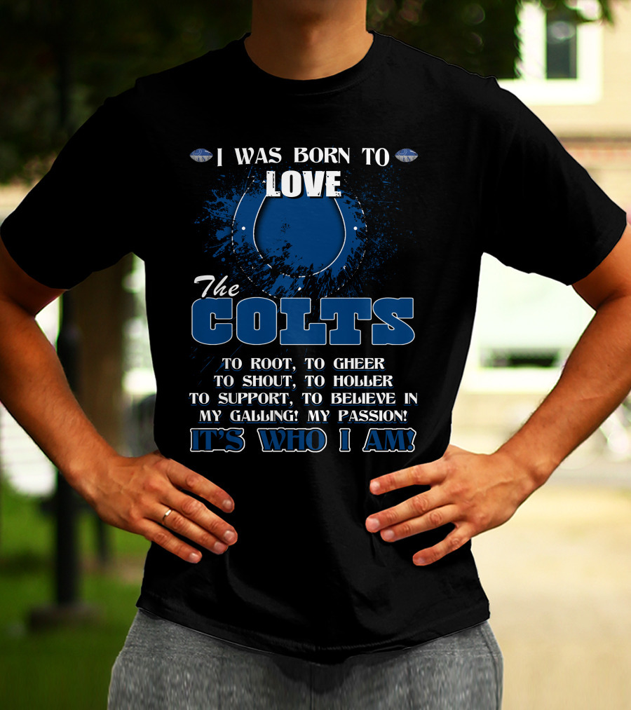 I Was Born To Love The Colts It's Who I Am Indianapolis T-Shirt
