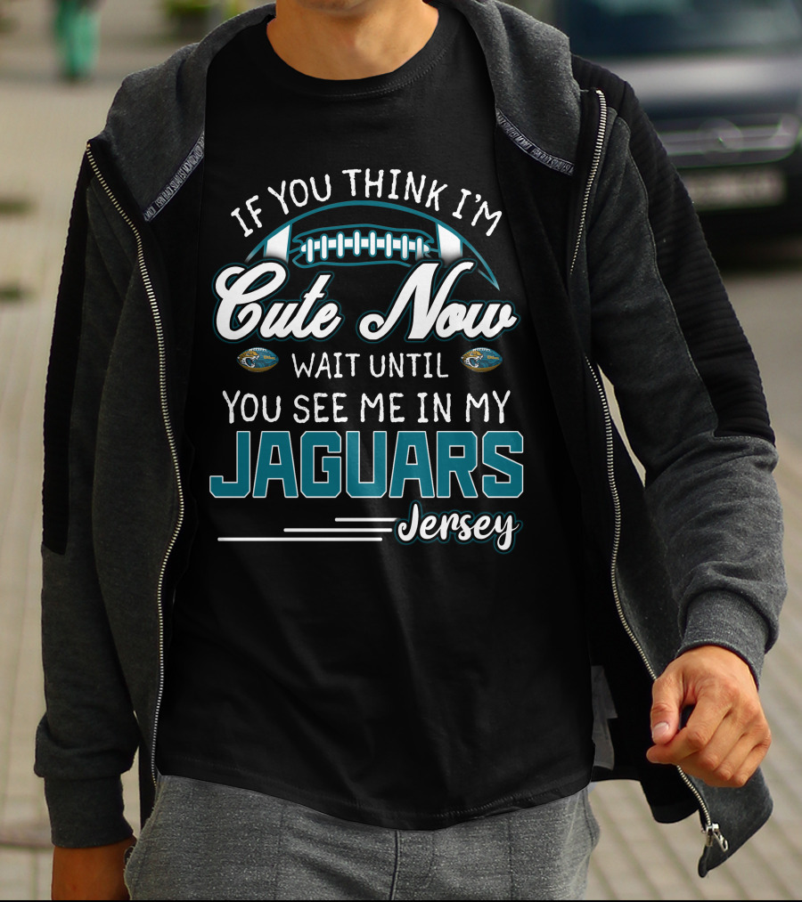 If You Think I'm Cute Now Wait Until You See Me In My Jaguars Jersey T-Shirt