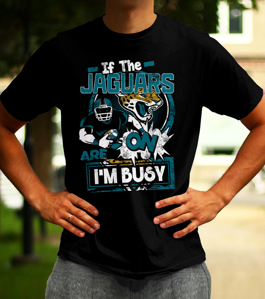 If The Jaguars Are On I'm Busy T-Shirt