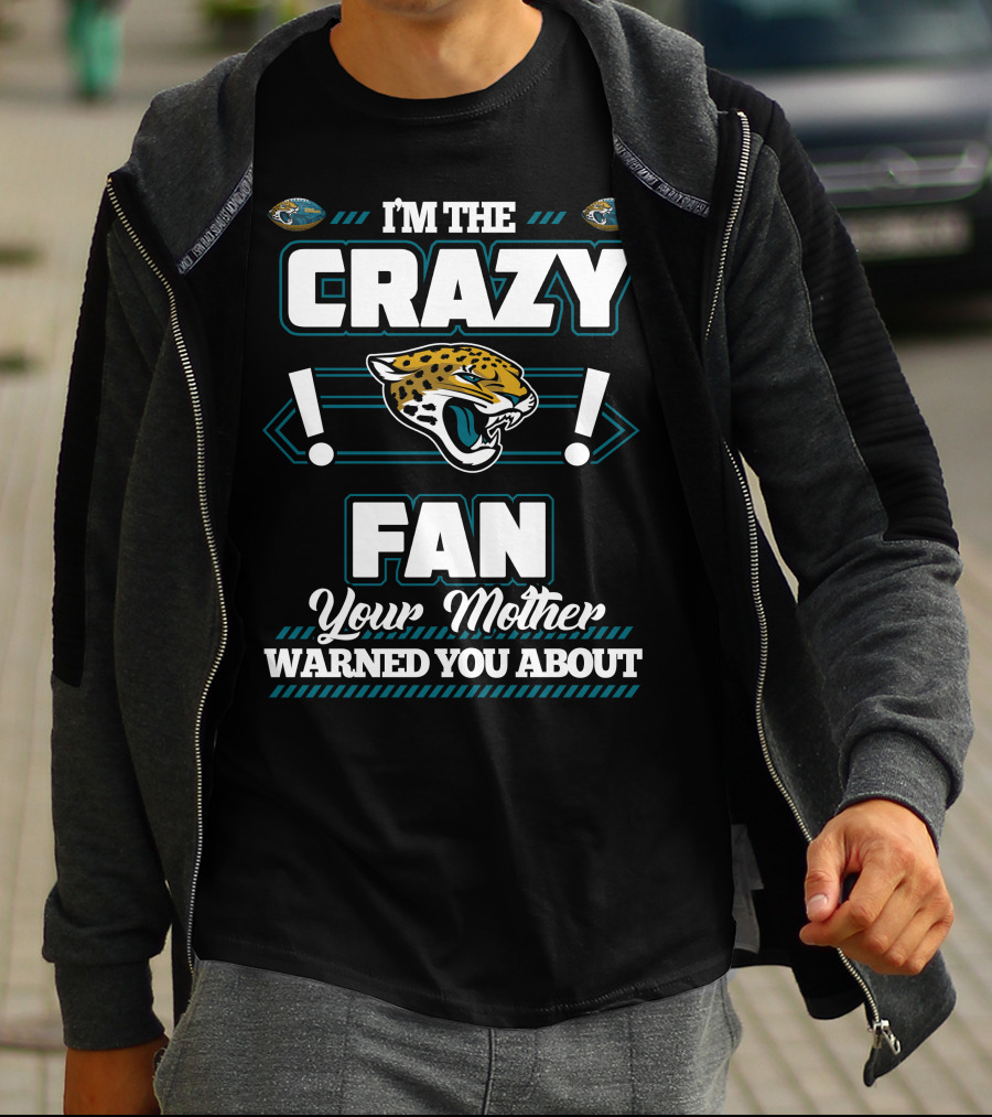 I'm The Crazy Fan Your Mother Warned You About Jacksonville Jaguars T-Shirt