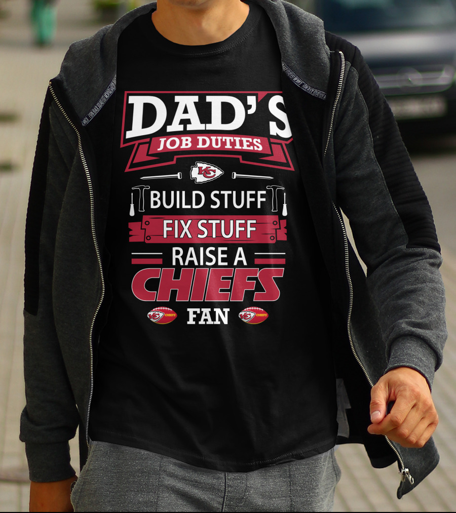 Dad's Job Duties Build Stuff Fix Stuff Raise A Chiefs Fan Kansas City Chiefs T-Shirt