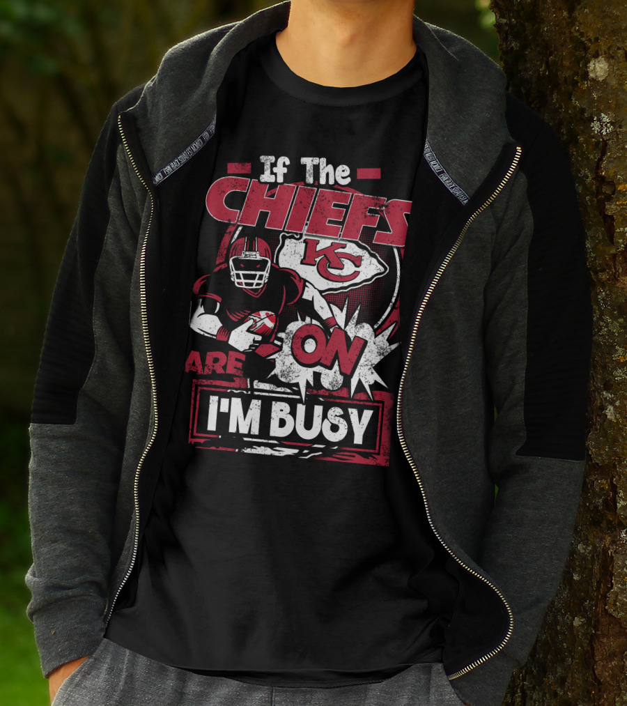 If The Chiefs Are On I'm Busy Kansas City Chiefs T-Shirt