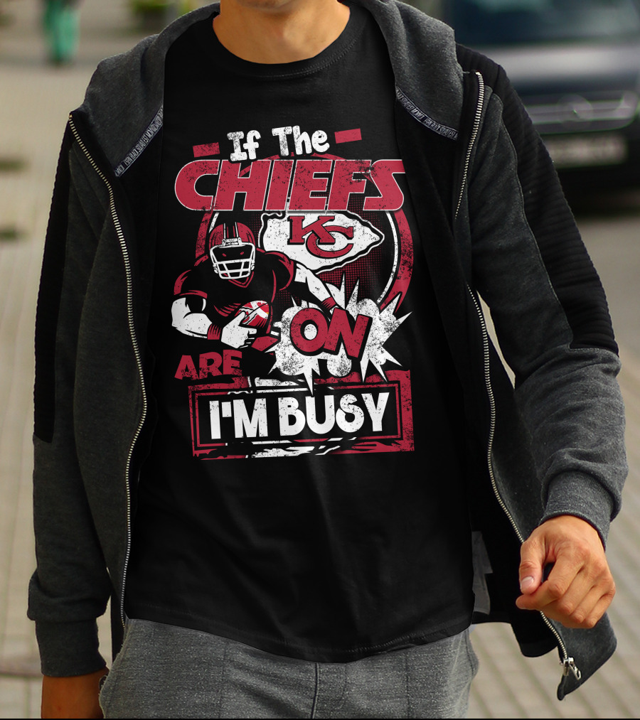 If The Chiefs Are On I'm Busy Kansas City Chiefs T-Shirt