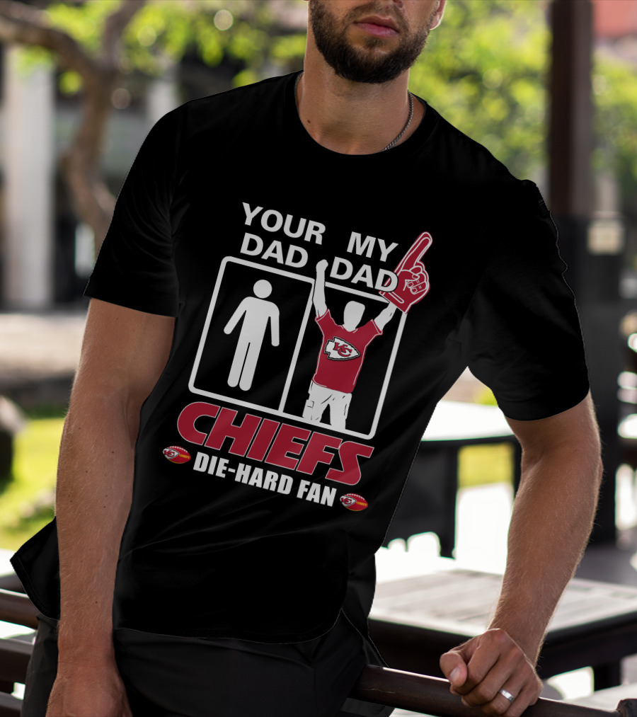 Your Dad My Dad Chiefs Die-Hard Fan Kansas City Chiefs T-Shirt