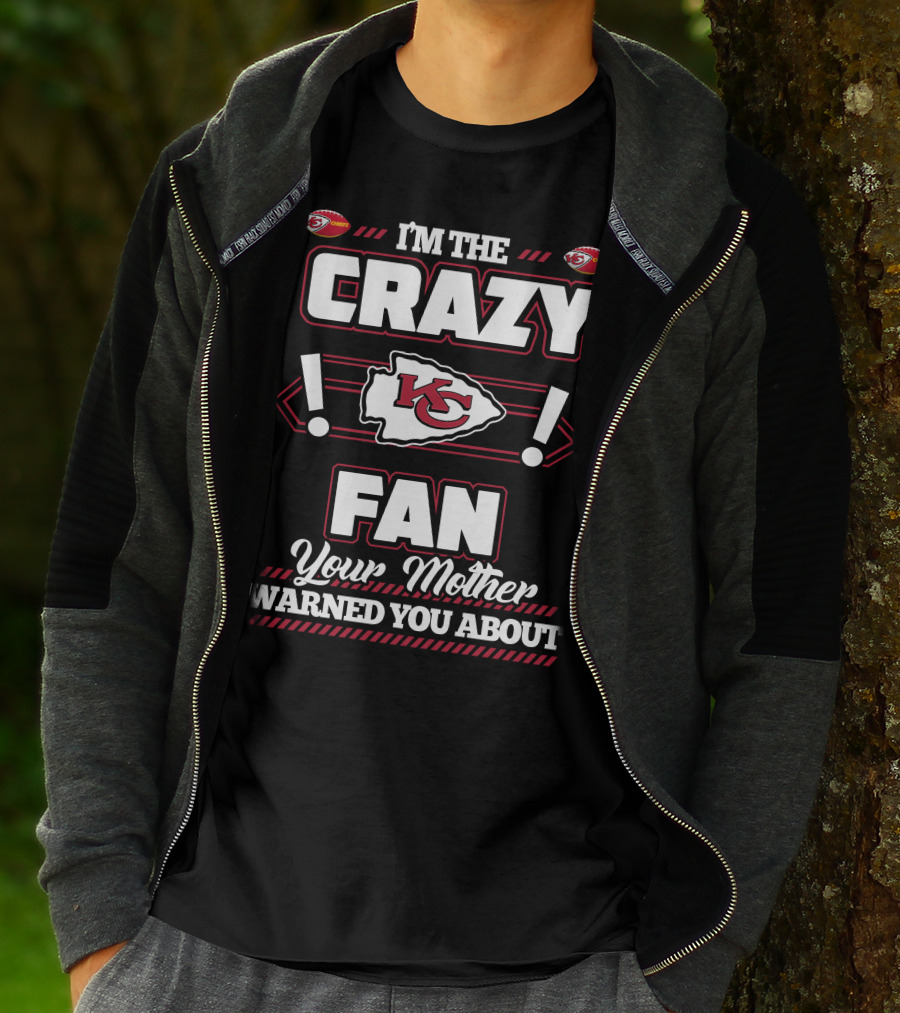 I'm The Crazy Kansas City Chiefs Fan Your Mother Warned You About T-Shirt