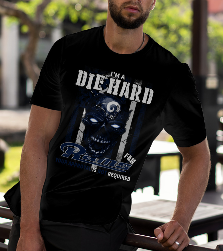 I'm A Die Hard Fan Rams Your Approval Is Not Required T-Shirt