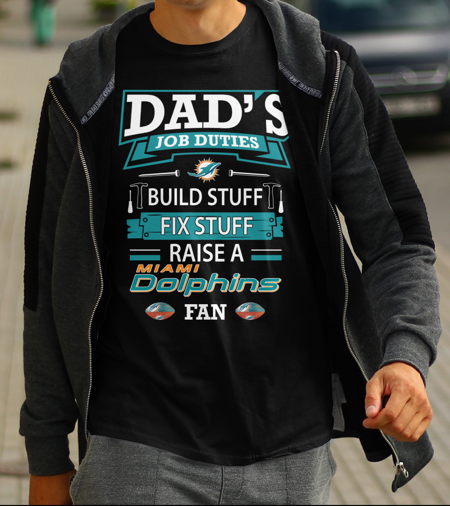 Dad's Job Duties Build Stuff Fix Stuff Raise A Miami Dolphins Fan T-Shirt