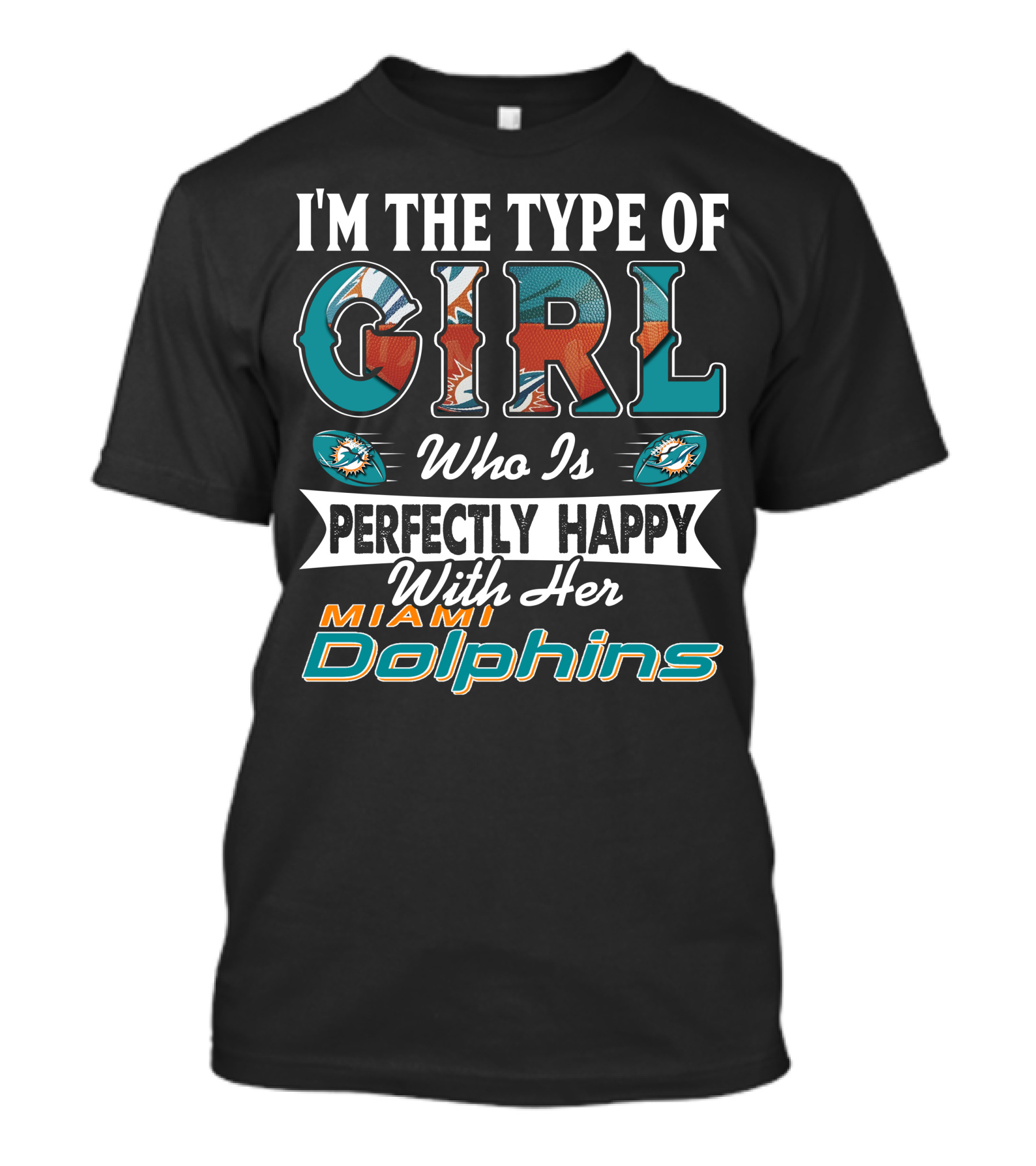 I'm The Type Of Girl Who Is Perfectly Happy With Her Miami Dolphins T-Shirt