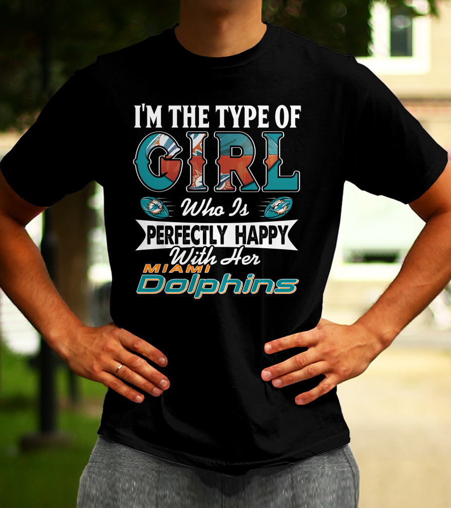 I'm The Type Of Girl Who Is Perfectly Happy With Her Miami Dolphins T-Shirt