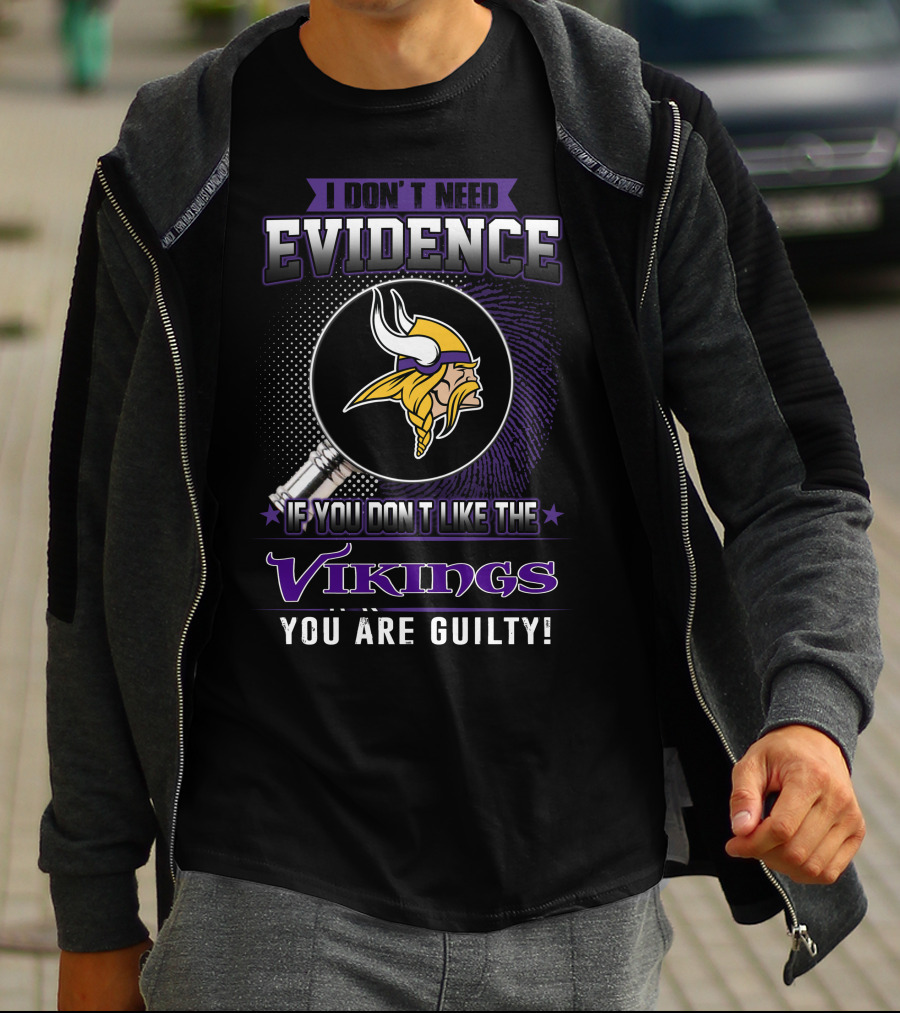 I Don't Need Evidence If You Don't Like The Vikings You Are Guilty Minnesota Vikings T-Shirt