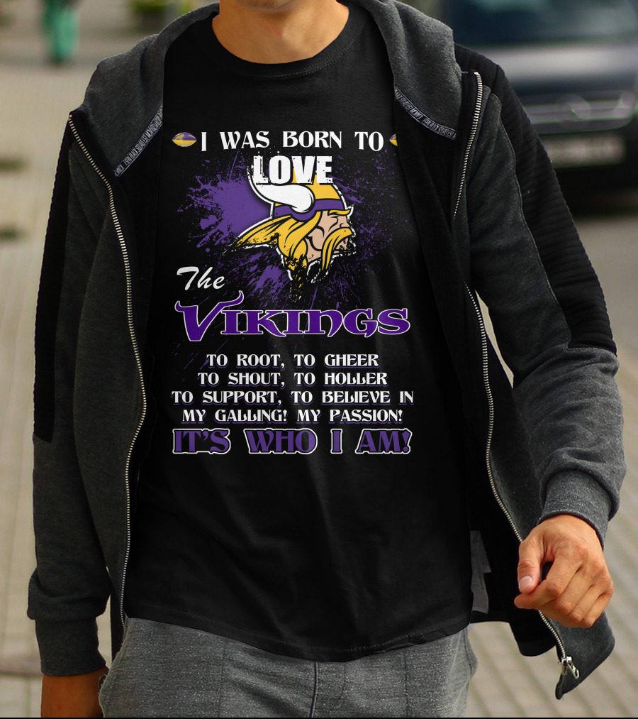 I Was Born To Love The Vikings It's Who I Am T-Shirt