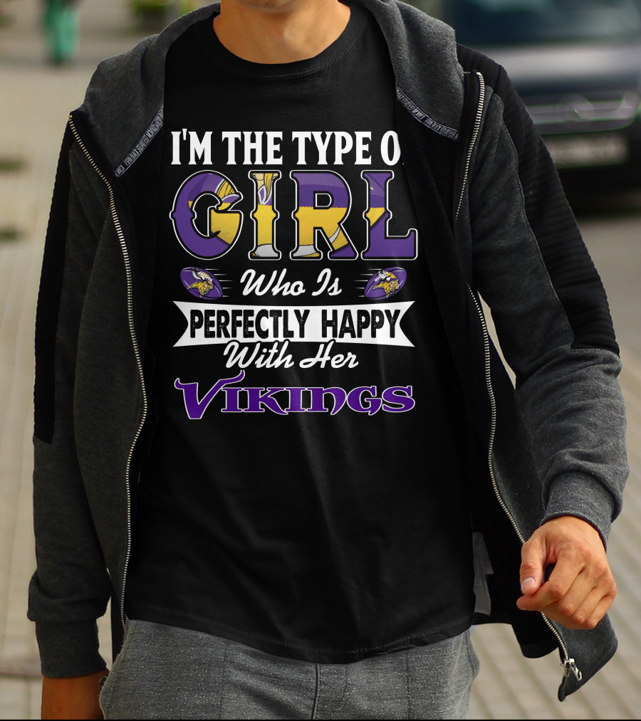 I'm The Type Of Girl Who Is Perfectly Happy With Her Vikings T-Shirt