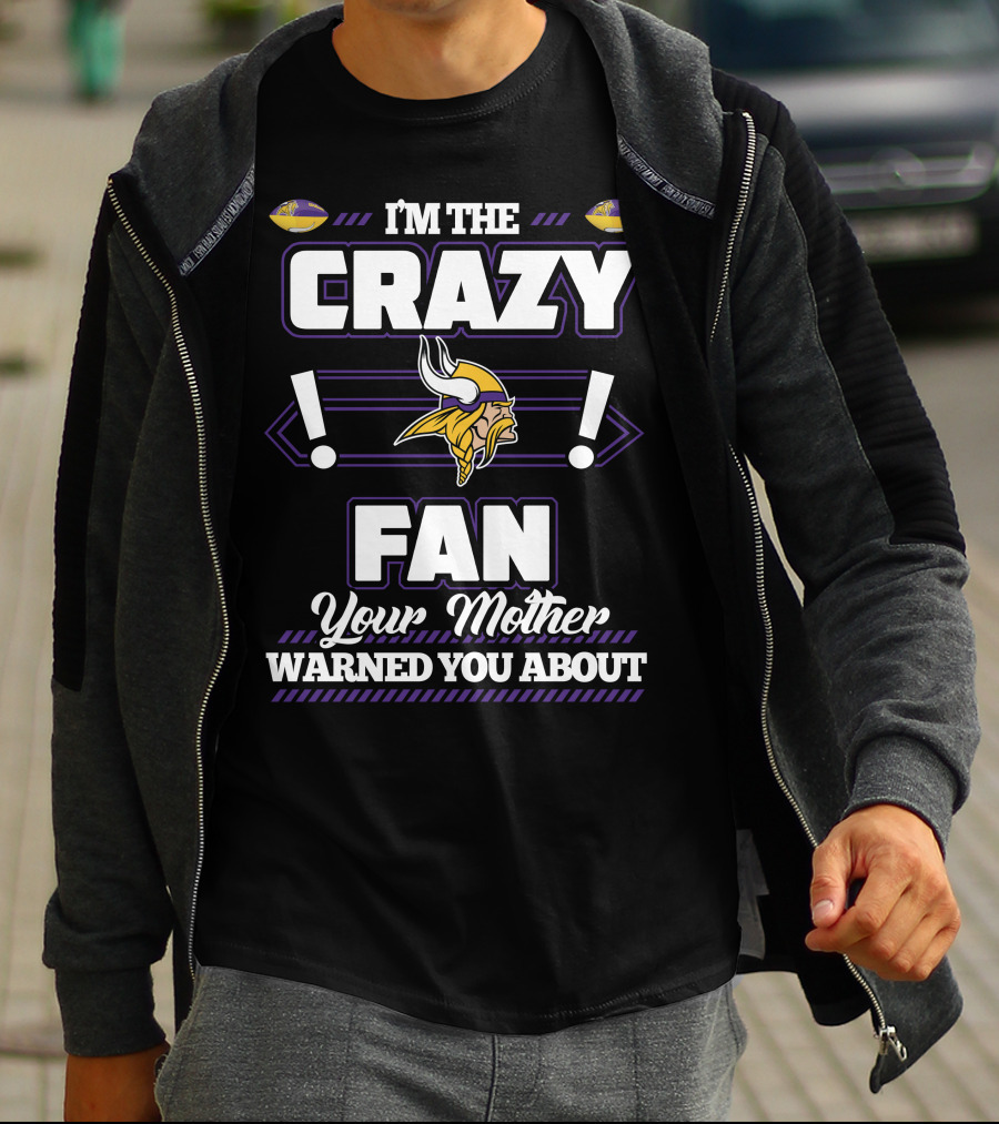 I'm The Crazy Minnesota Vikings Fan Your Mother Warned You About T-Shirt
