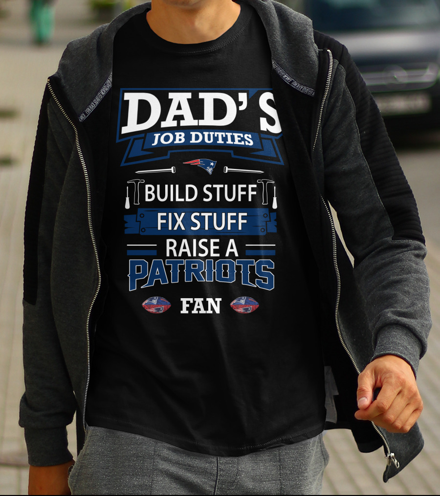 Dad's Job Duties Build Stuff Fix Stuff Raise A Patriots Fan T-Shirt