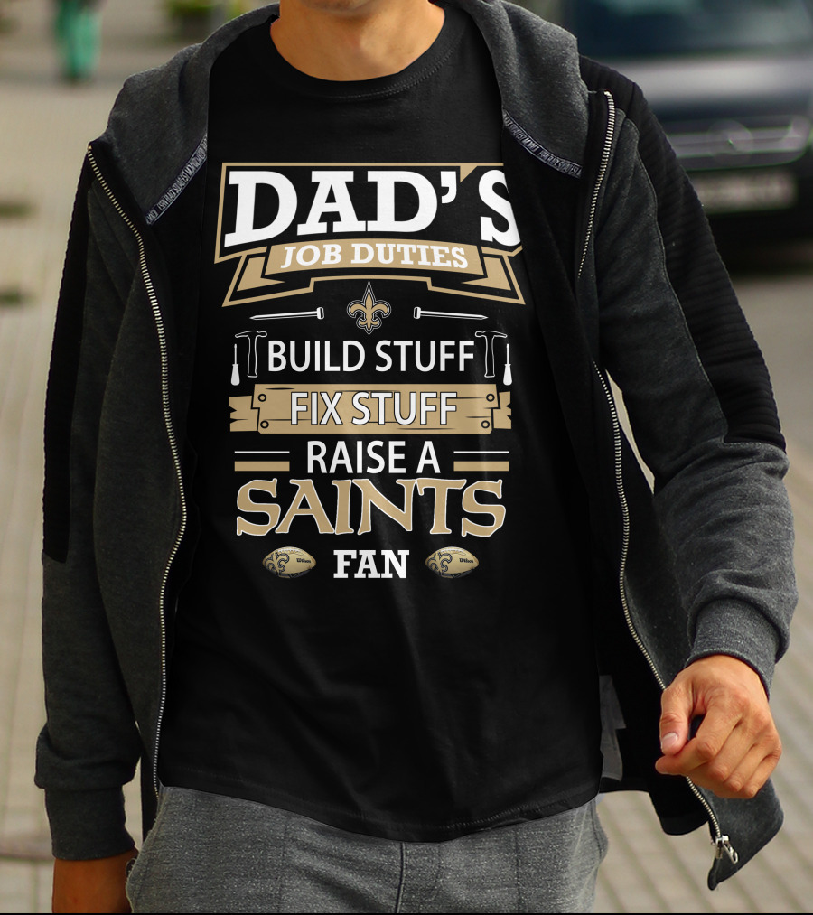 Dad's Job Duties Build Stuff Fix Stuff Raise A New Orleans Saints Fan T-Shirt