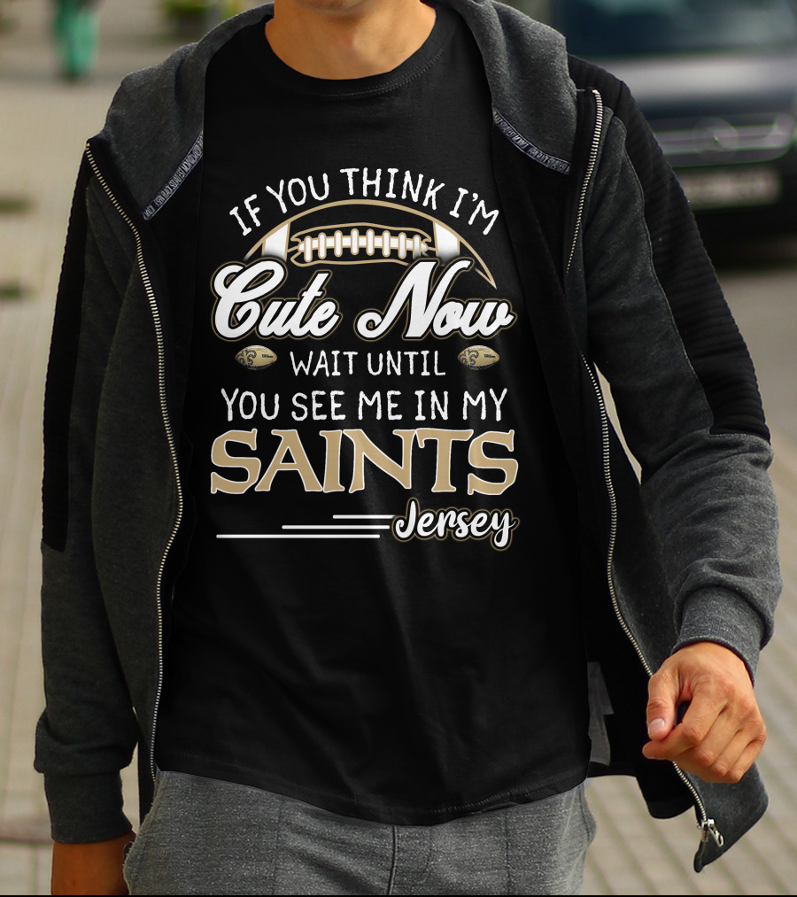 If You Think I'm Cute Now Wait Until You See Me In My Saints Jersey T-Shirt