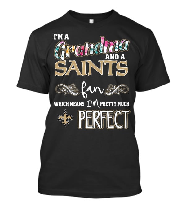 I'm A Grandma And A Saints Fan Which Means I'm Pretty Much Perfect T-Shirt