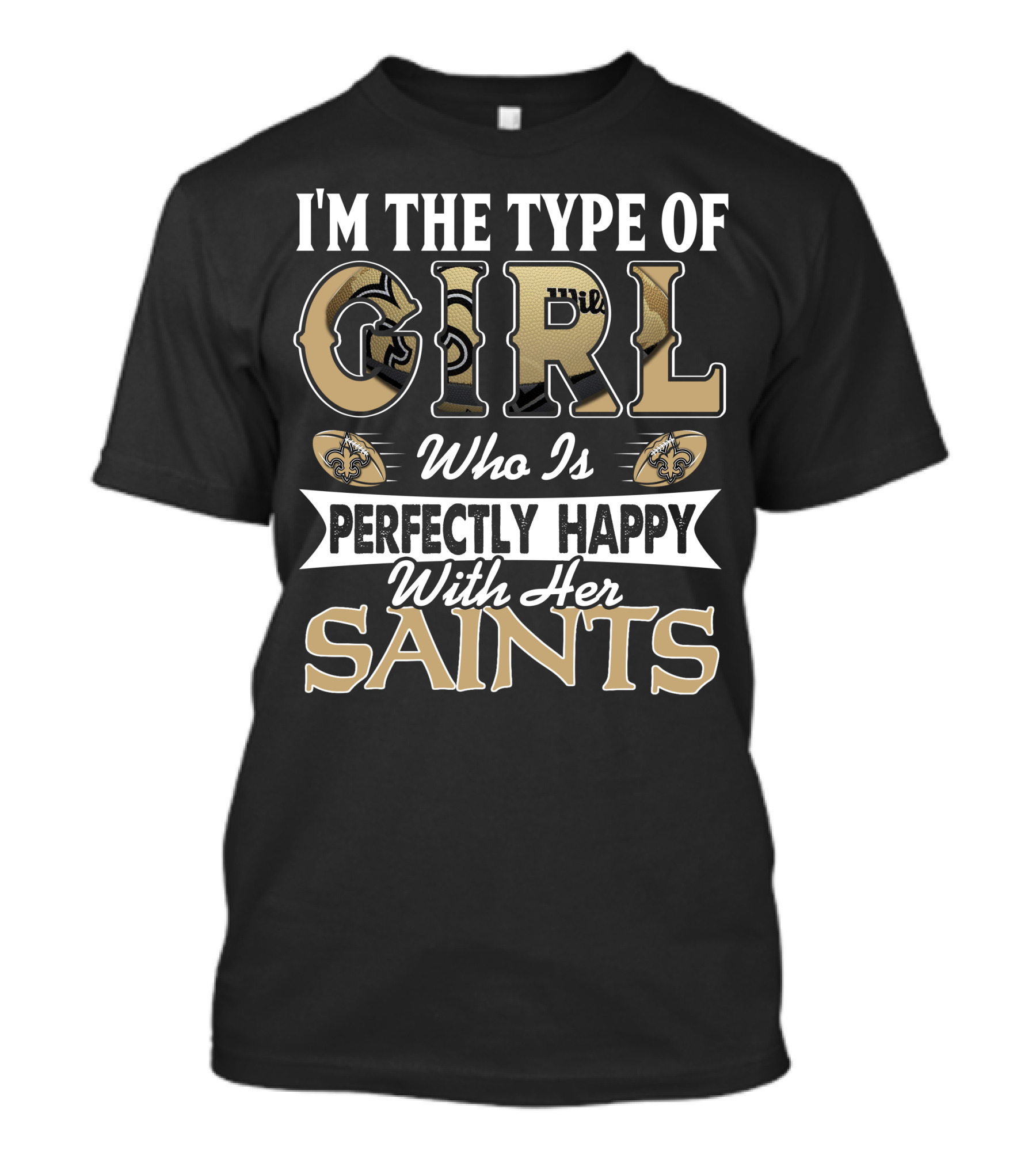 I'm The Type Of Girl Who Is Perfectly Happy With Her Saints T-Shirt