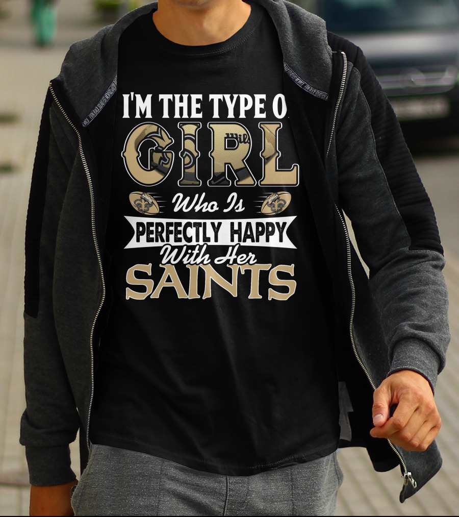 I'm The Type Of Girl Who Is Perfectly Happy With Her Saints T-Shirt