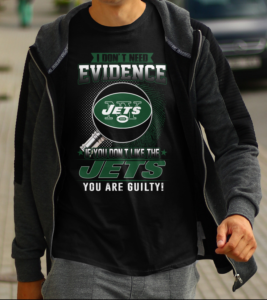 I Don't Need Evidence If You Don't Like The New York Jets You Are Guilty T-Shirt
