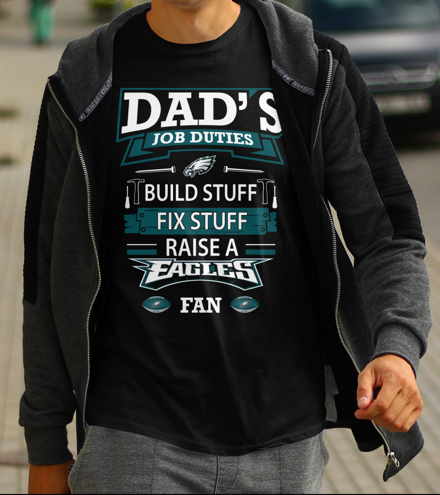 DAD'S JOB DUTIES BUILD STUFF FIX STUFF RAISE A EAGLES FAN T-Shirt