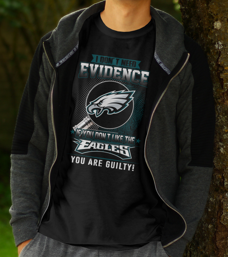 I Don't Need Evidence If You Don't Like The Eagles You Are Guilty T-Shirt