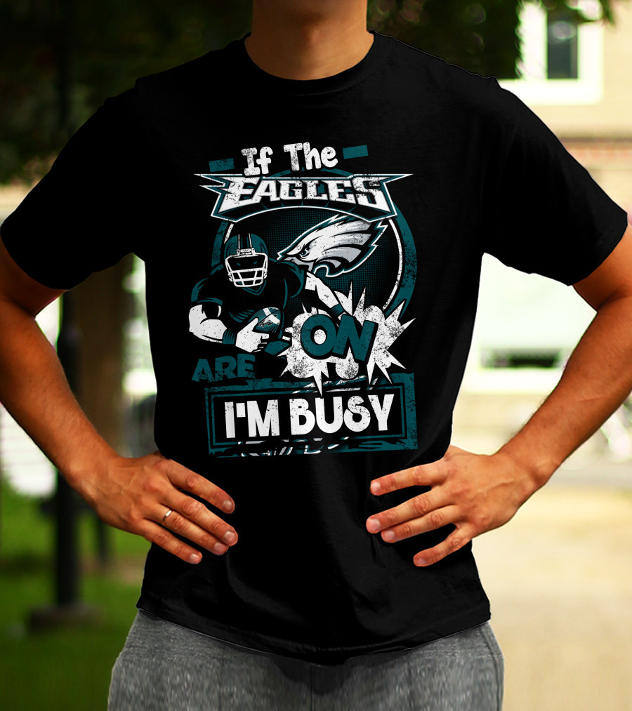 If The Eagles Are On I'm Busy T-Shirt