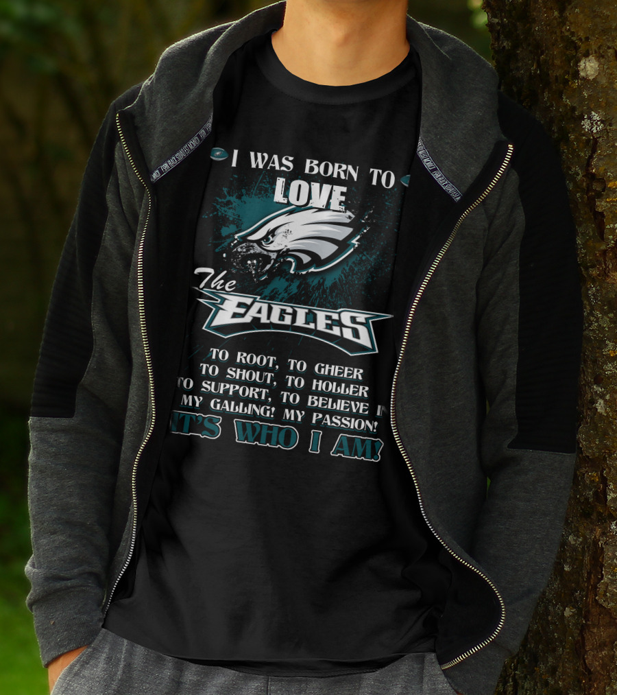 I Was Born To Love The Eagles To Root To Cheer To Shout To Holler To Support To Believe In My Calling My Passion It's Who I Am Philadelphia Eagles T-Shirt