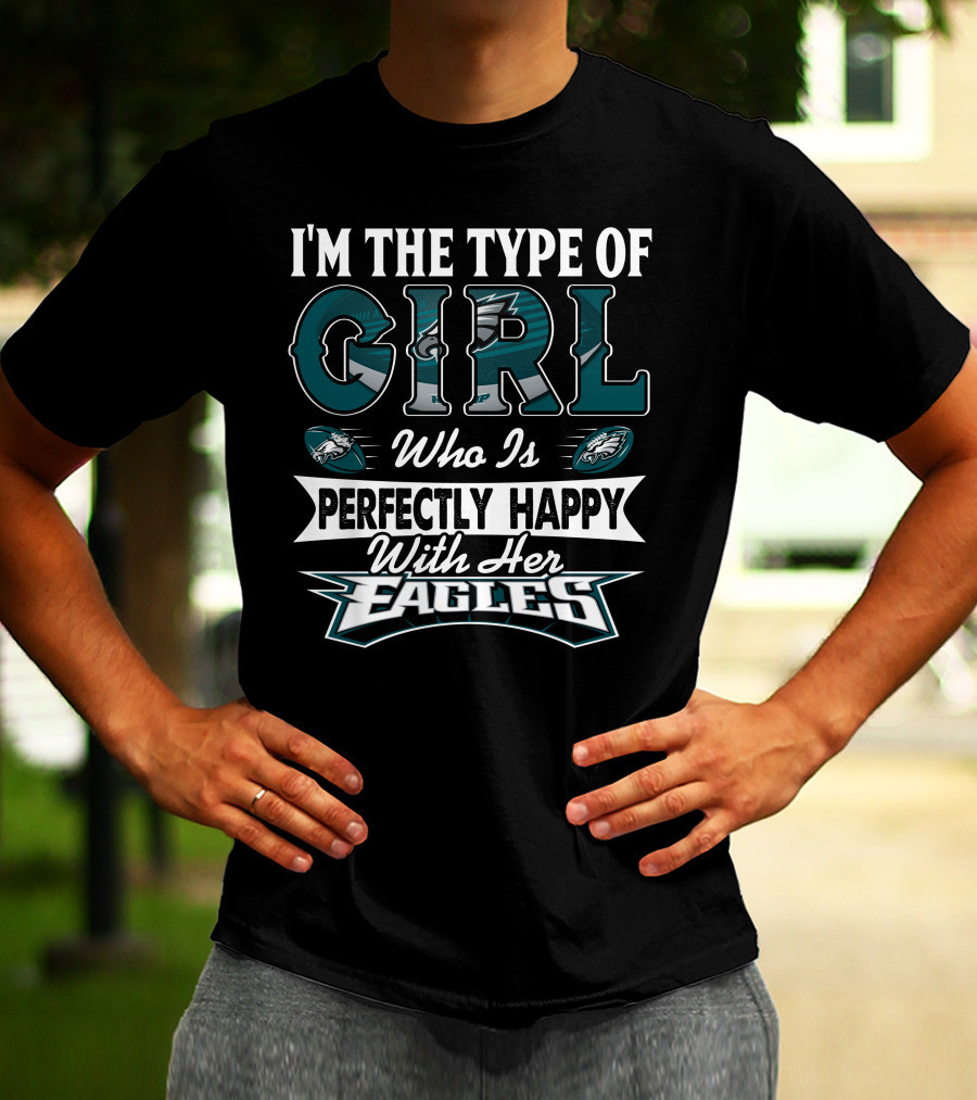 I'm The Type Of Girl Who Is Perfectly Happy With Her Philadelphia Eagles T-Shirt