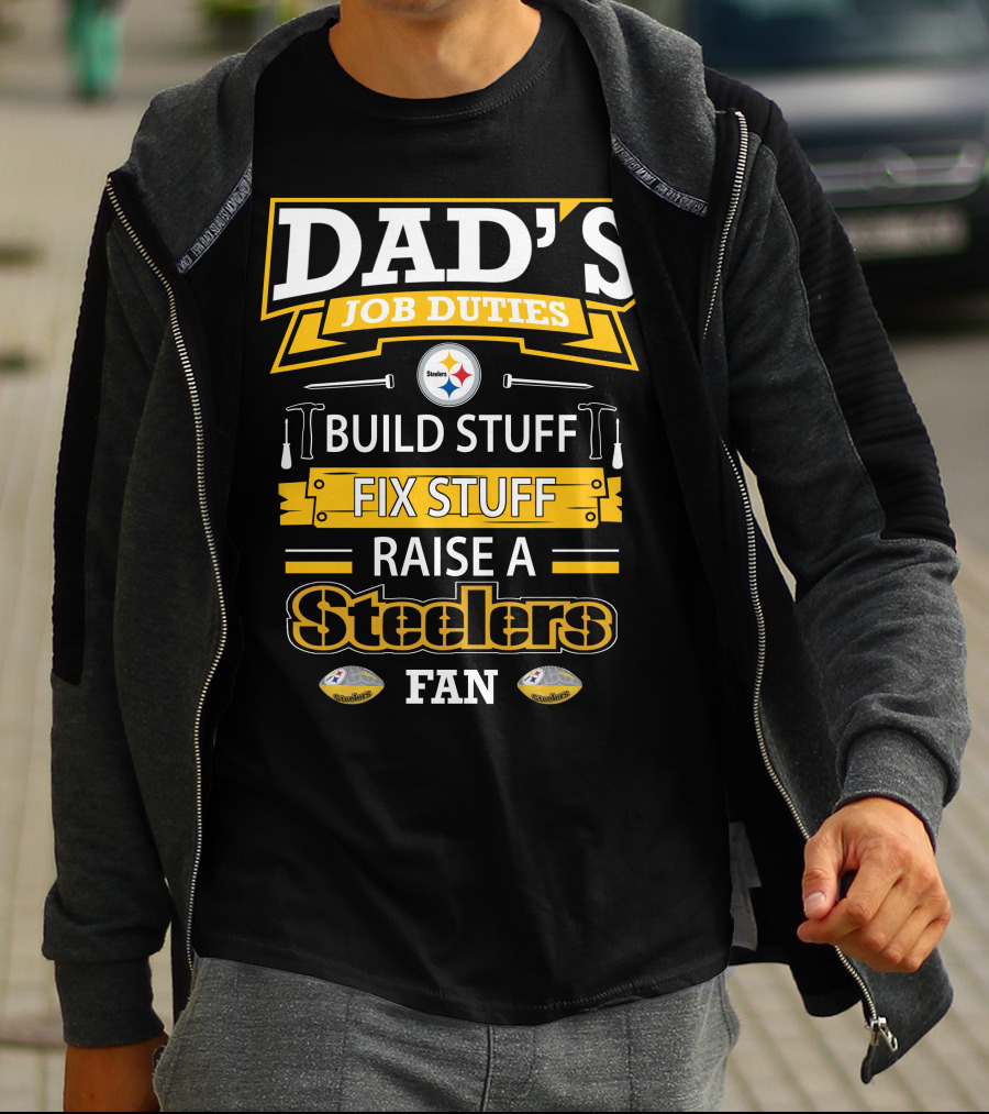 Dad's Job Duties Build Stuff Fix Stuff Raise A Steelers Fan T-Shirt