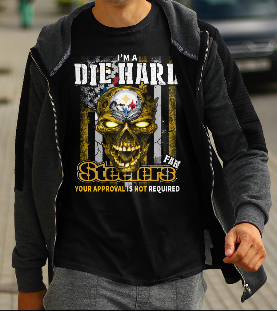 I'M A DIE HARD FAN STEELERS YOUR APPROVAL IS NOT REQUIRED T-Shirt