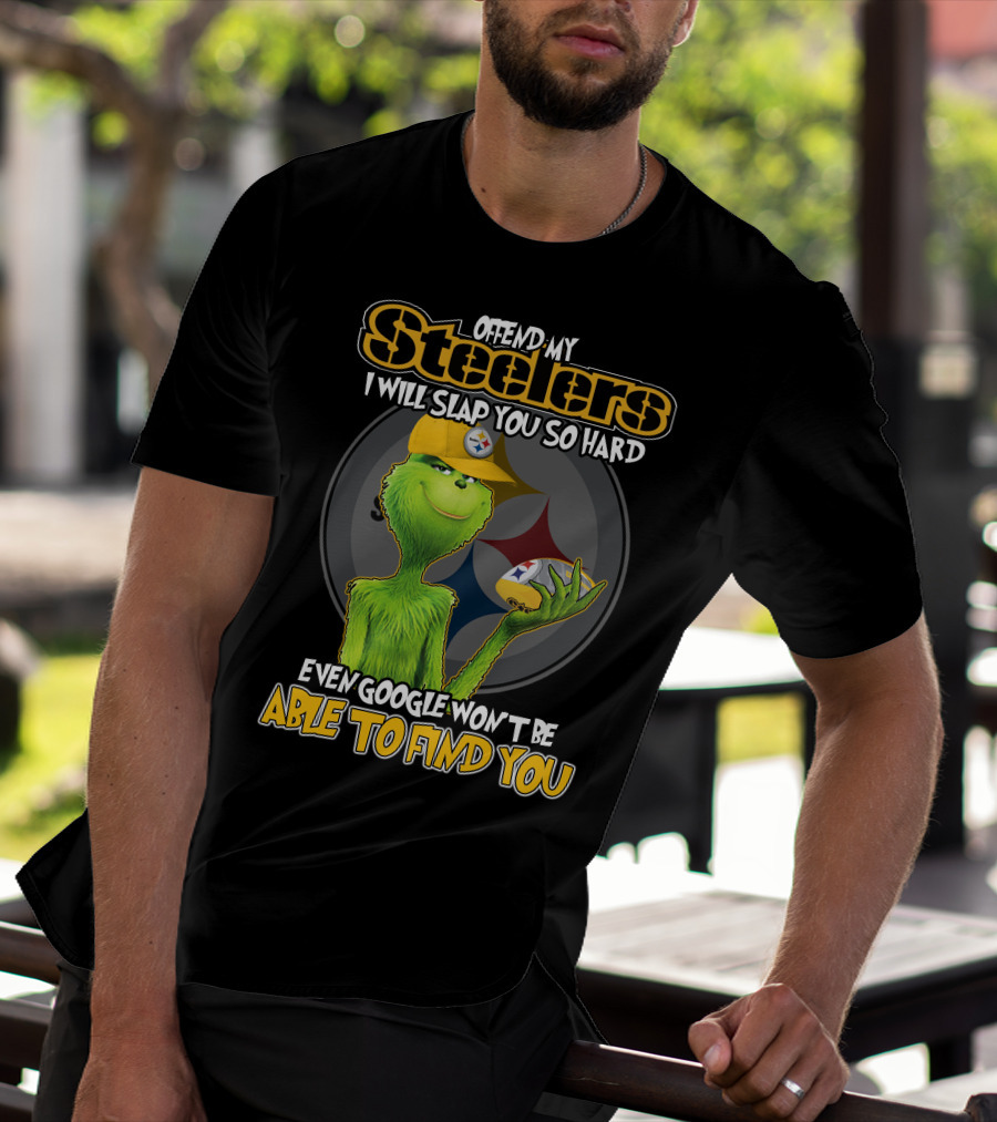 Offend My Steelers Grinch V2 I Will Slap You So Hard Even Google Won't Be Able To Find You T-Shirt
