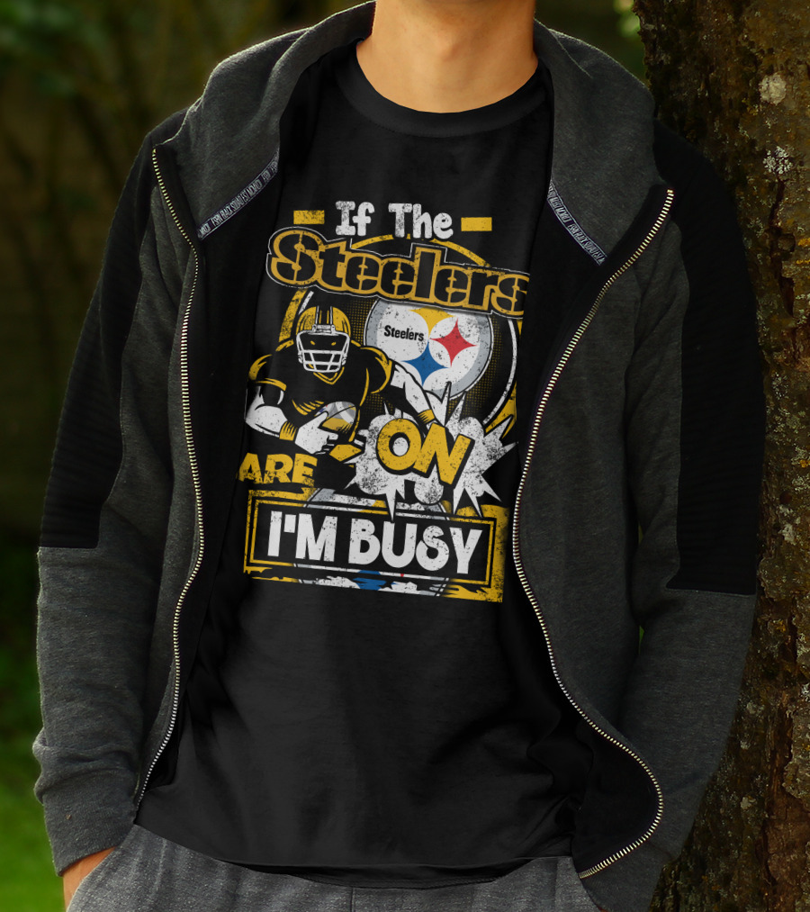 If The Steelers Are On I'm Busy T-Shirt