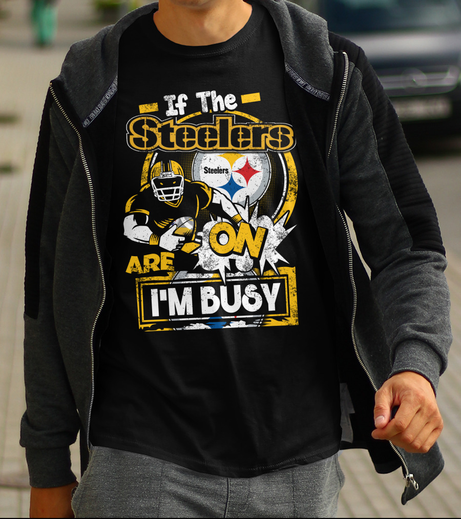 If The Steelers Are On I'm Busy T-Shirt
