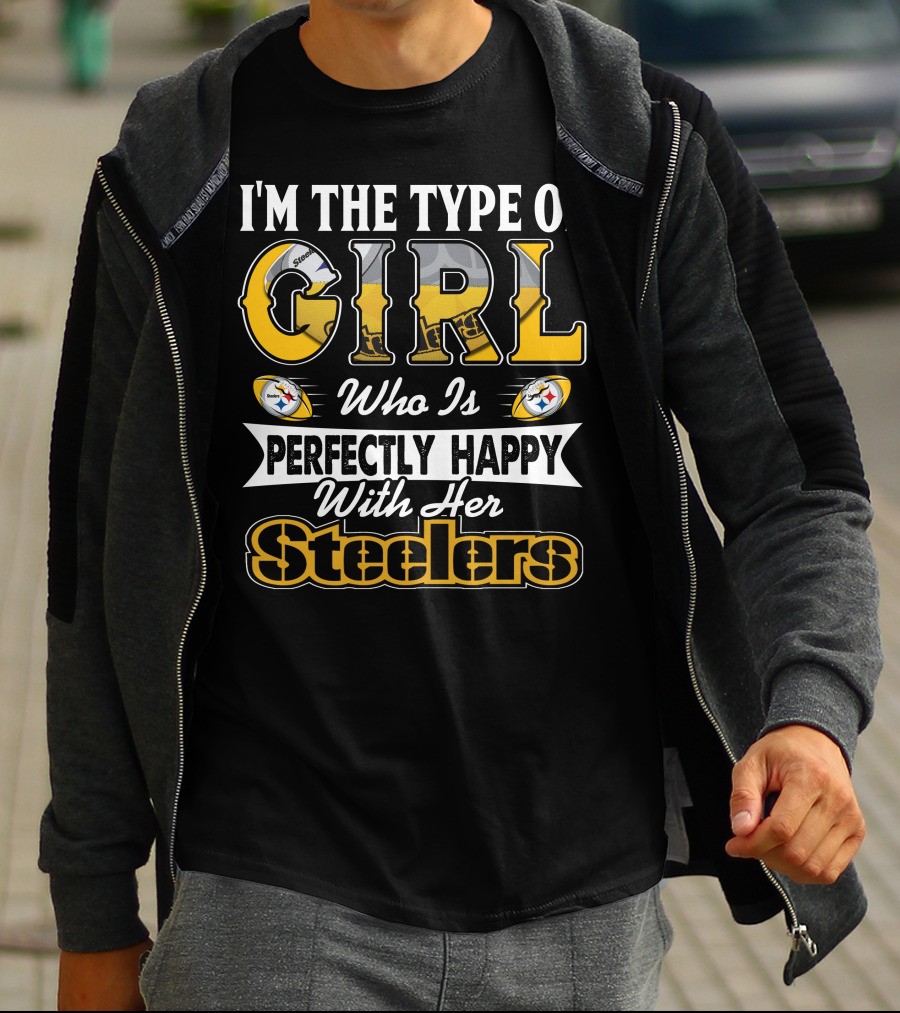 I'm The Type Of Girl Who Is Perfectly Happy With Her Steelers T-Shirt