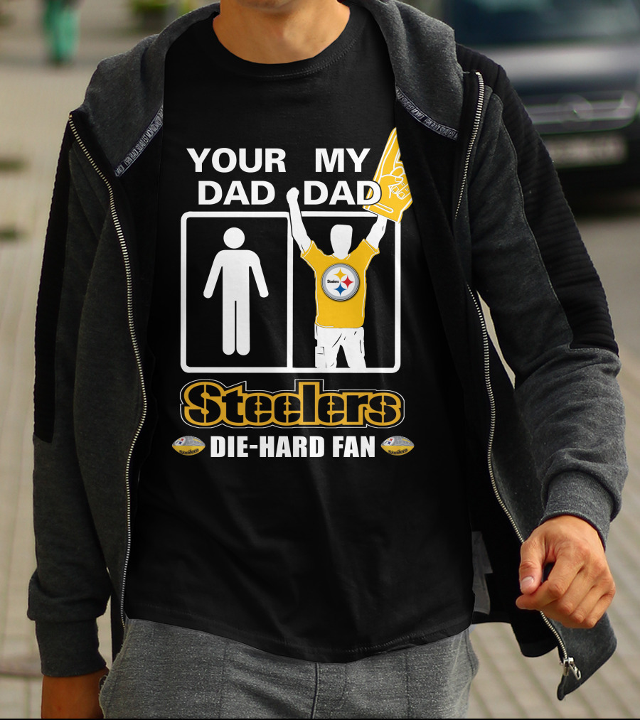 Your Dad My Dad Steelers Die-Hard Fan T-Shirt