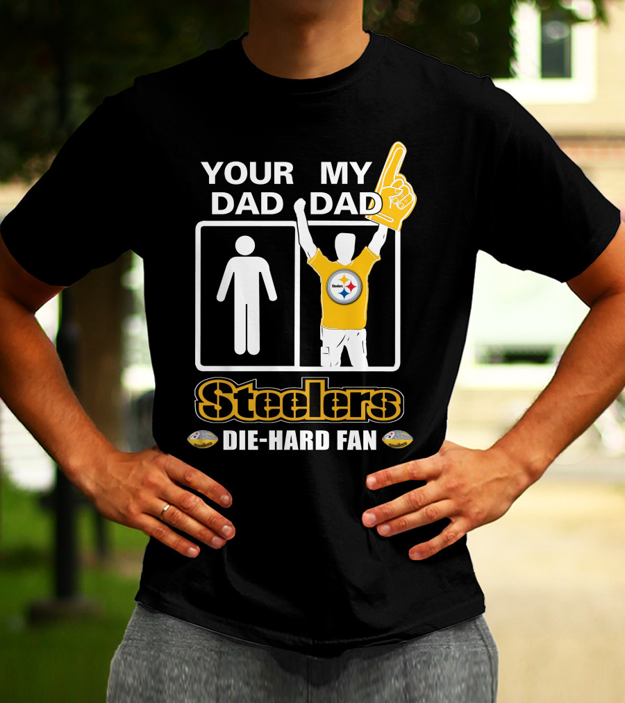Your Dad My Dad Steelers Die-Hard Fan T-Shirt