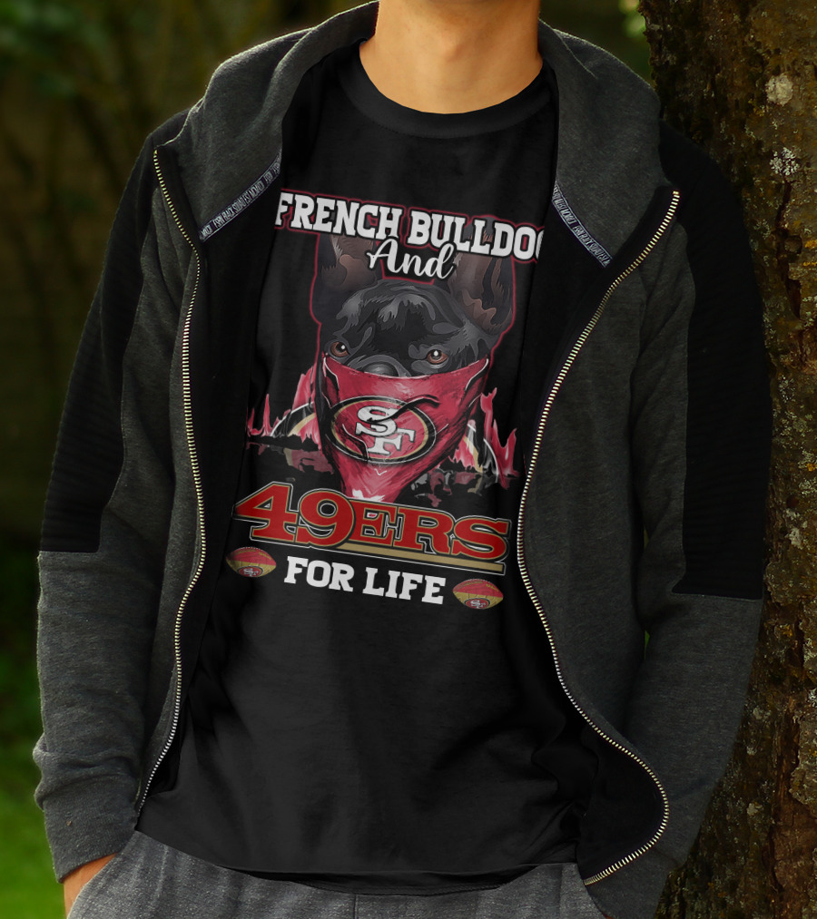 French Bulldog And San Francisco 49ers For Life T-Shirt