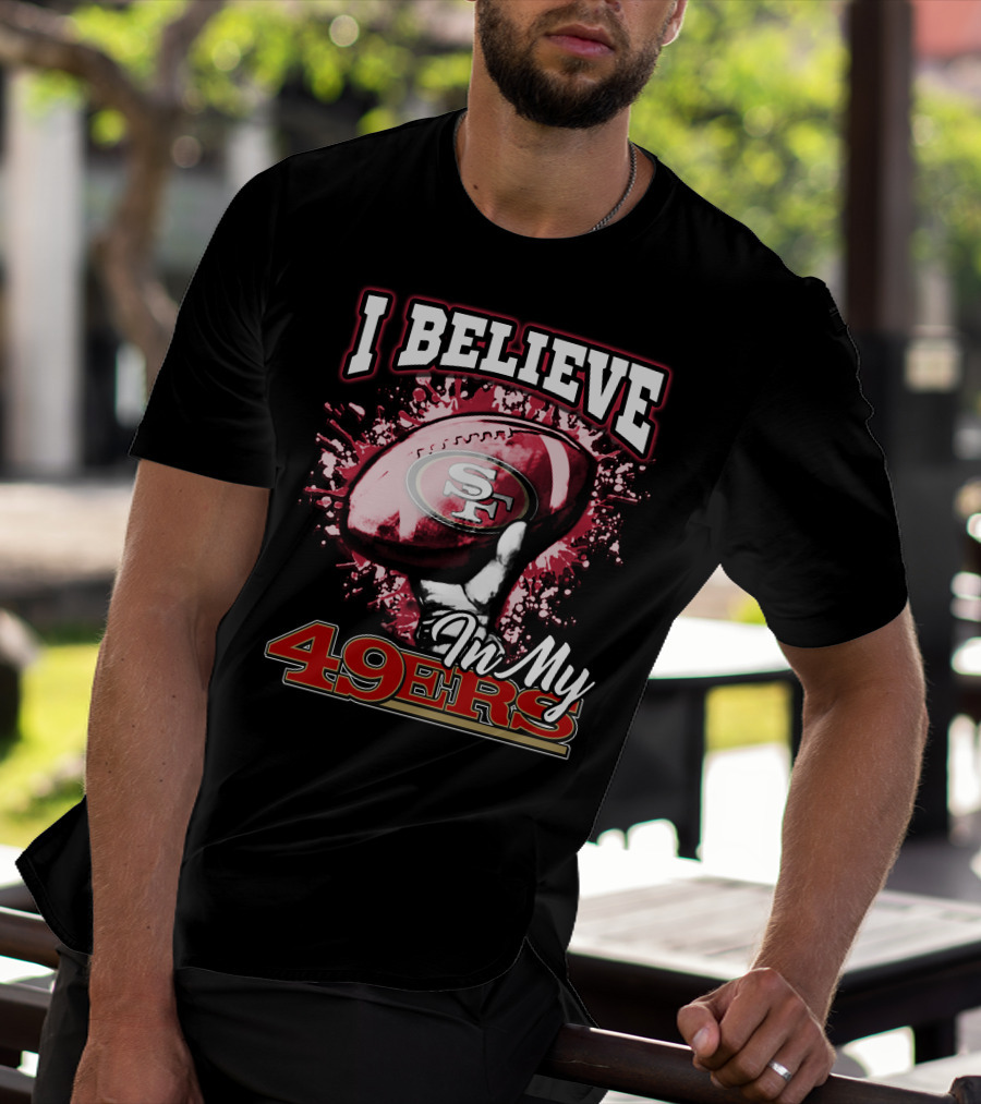 I Believe In My San Francisco 49ers Football T-Shirt