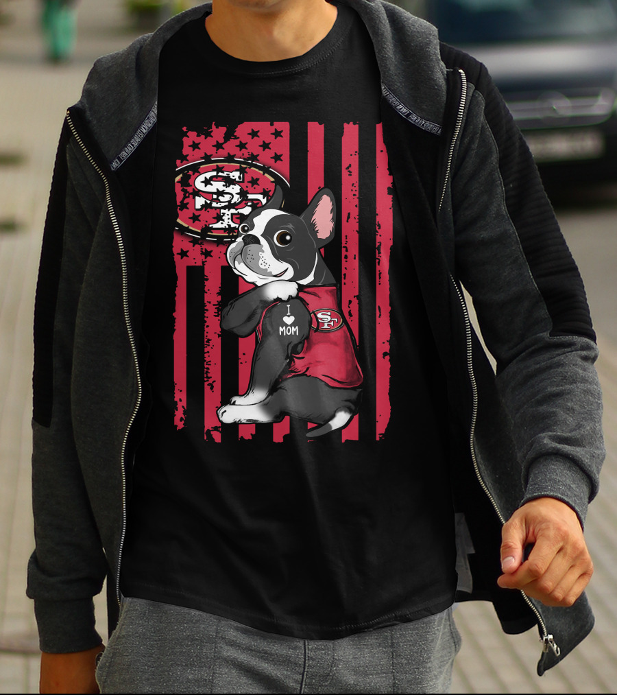 Boston Terrier I Love Mom San Francisco 49ers Fan T-Shirt