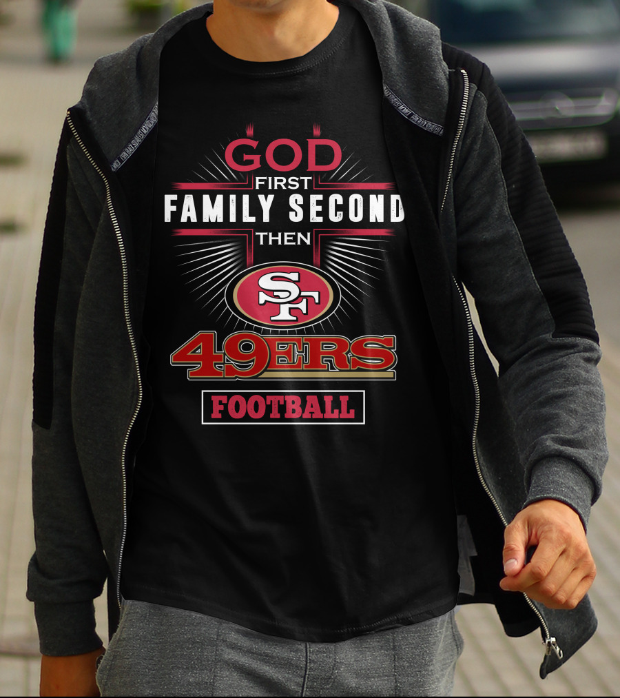 God First Family Second Then San Francisco 49ers Football T-Shirt