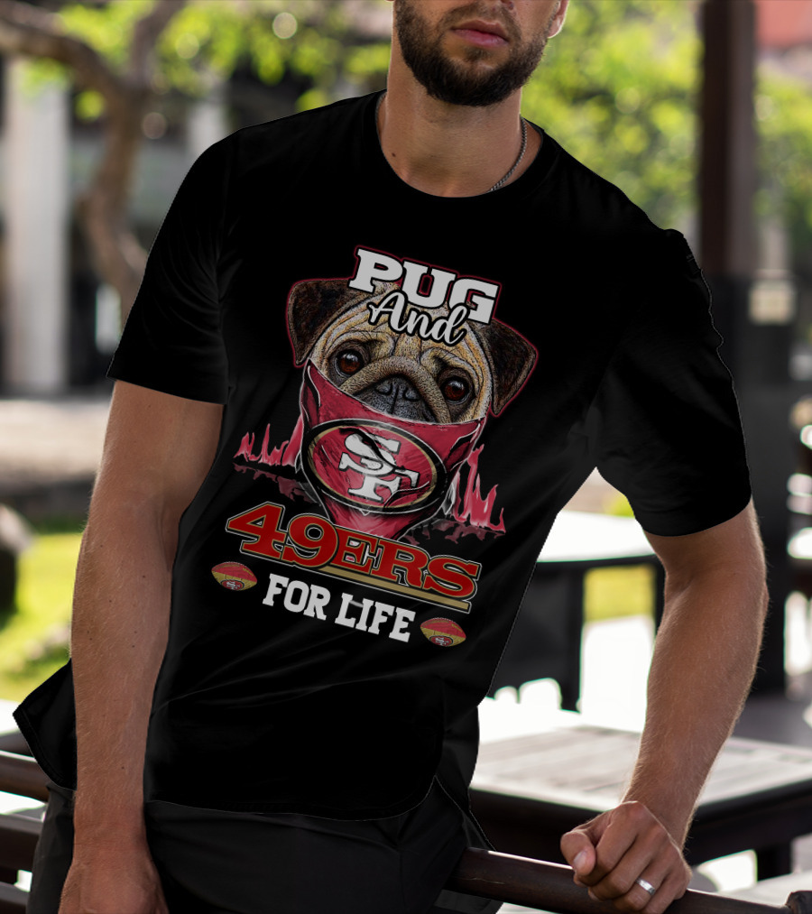 Pug And 49ers For Life San Francisco 49ers T-Shirt