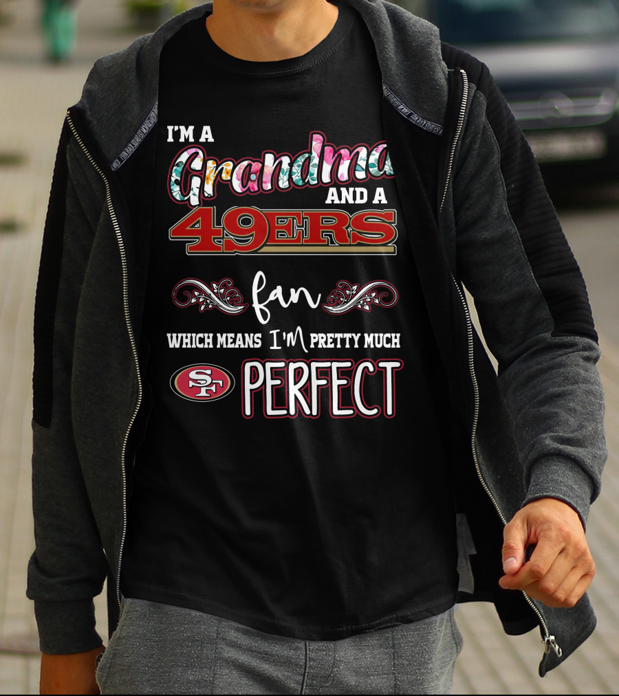 I'm A Grandma And A 49ers Fan Which Means I'm Pretty Much Perfect T-Shirt