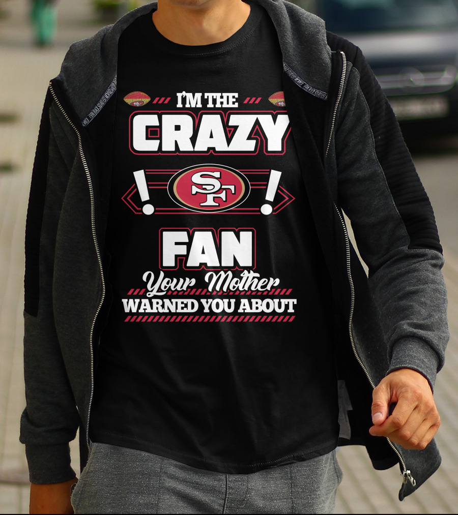 I'm The Crazy Fan Your Mother Warned You About SF 49ers T-Shirt