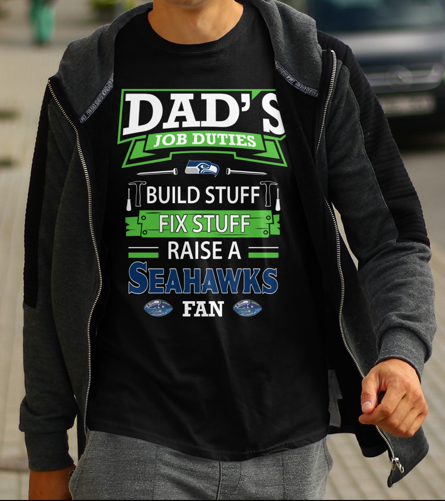 Dad's Job Duties Build Stuff Fix Stuff Raise A Seahawks Fan T-Shirt