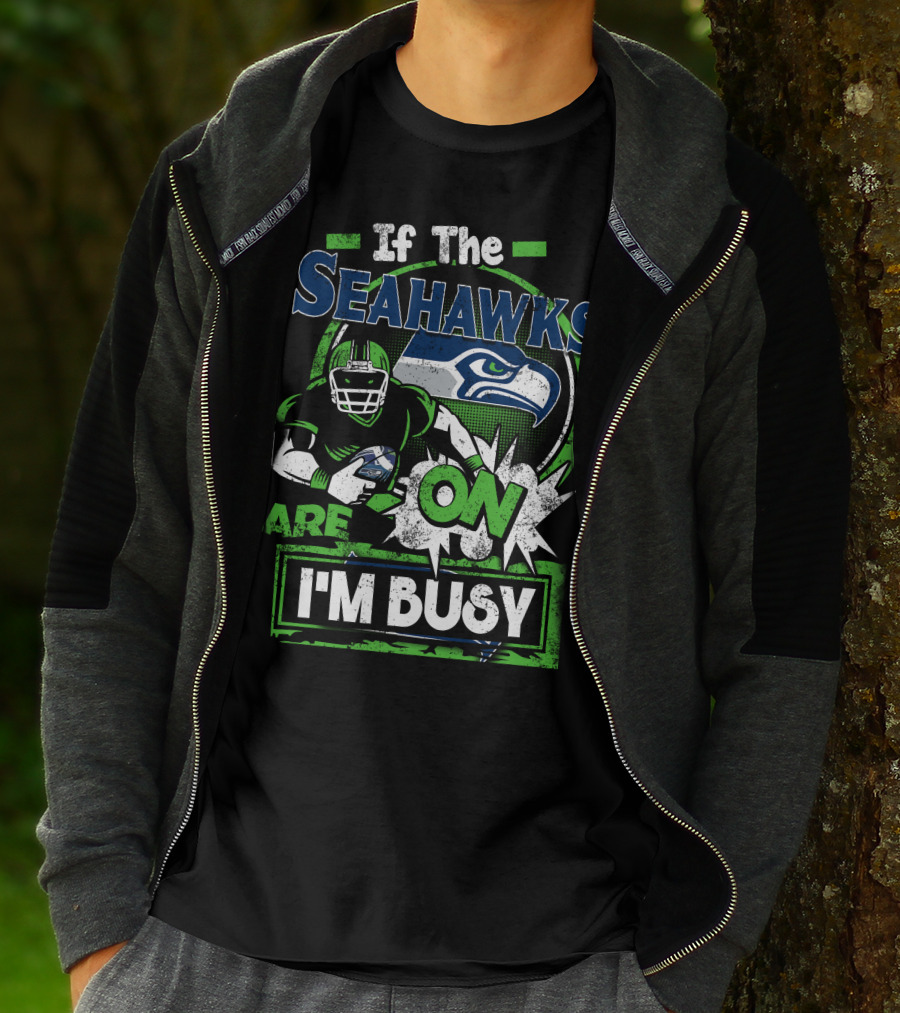 If The Seahawks Are On I'm Busy T-Shirt
