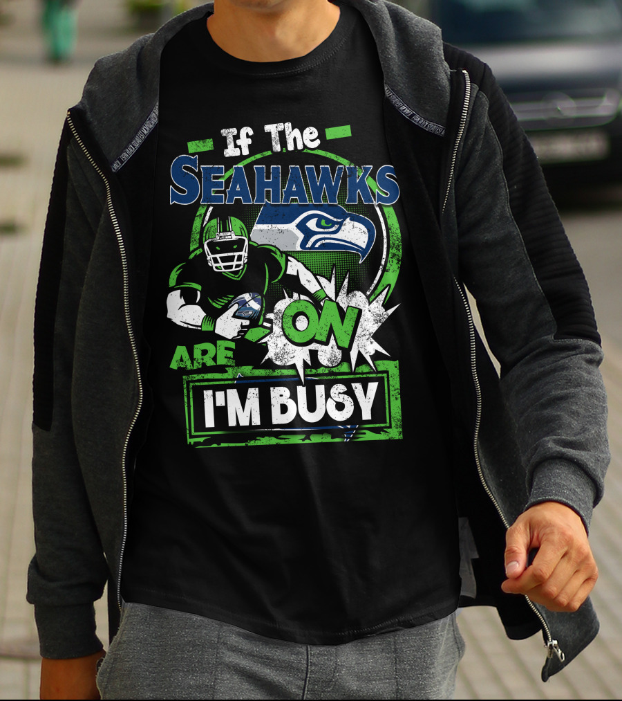 If The Seahawks Are On I'm Busy T-Shirt